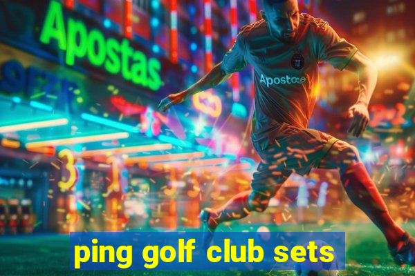 ping golf club sets