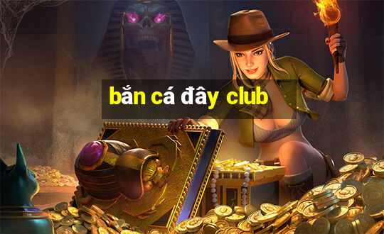 bắn cá đây club