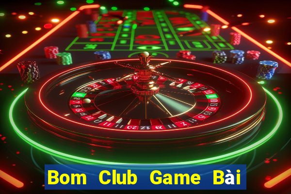 Bom Club Game Bài Vip Club Đổi Thưởng