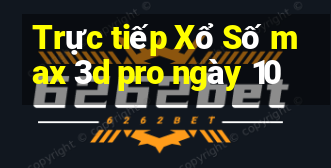 Trực tiếp Xổ Số max 3d pro ngày 10