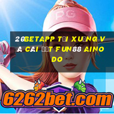 20betapp Tải xuống và cài đặt Fun88 Ainodo