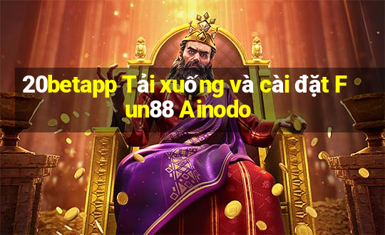 20betapp Tải xuống và cài đặt Fun88 Ainodo