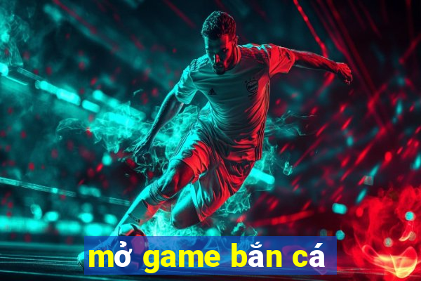 mở game bắn cá