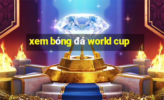 xem bóng đá world cup