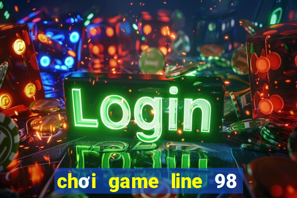 chơi game line 98 màn hình rộng