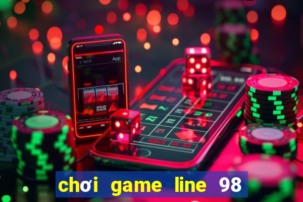 chơi game line 98 màn hình rộng