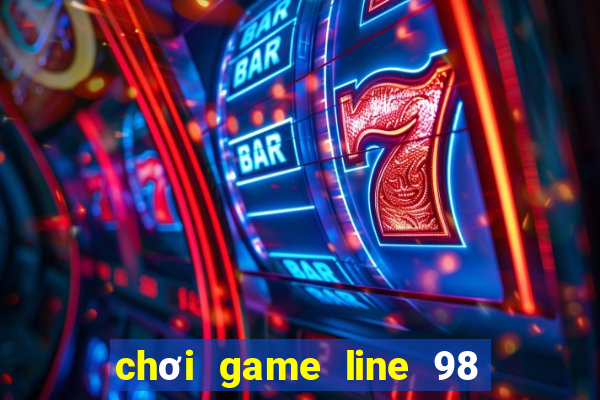 chơi game line 98 màn hình rộng