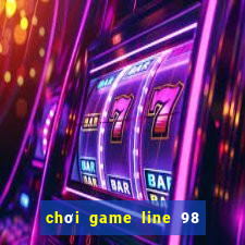 chơi game line 98 màn hình rộng