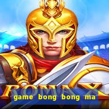 game bong bong ma kinh di