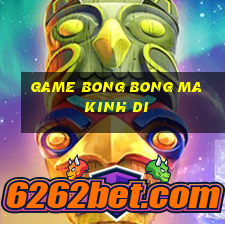 game bong bong ma kinh di