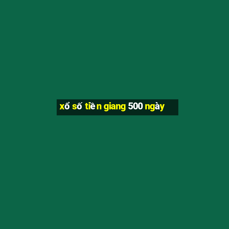 xổ số tiền giang 500 ngày