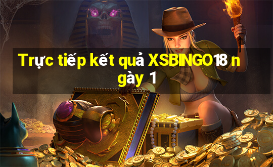 Trực tiếp kết quả XSBINGO18 ngày 1