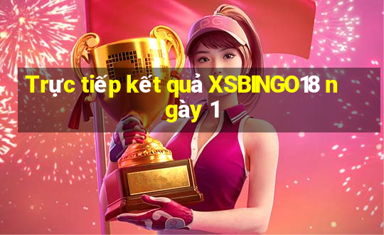 Trực tiếp kết quả XSBINGO18 ngày 1