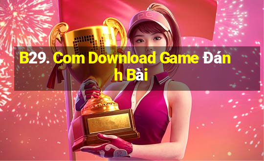 B29. Com Download Game Đánh Bài