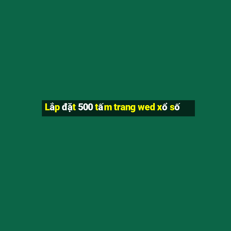 Lắp đặt 500 tấm trang wed xổ số