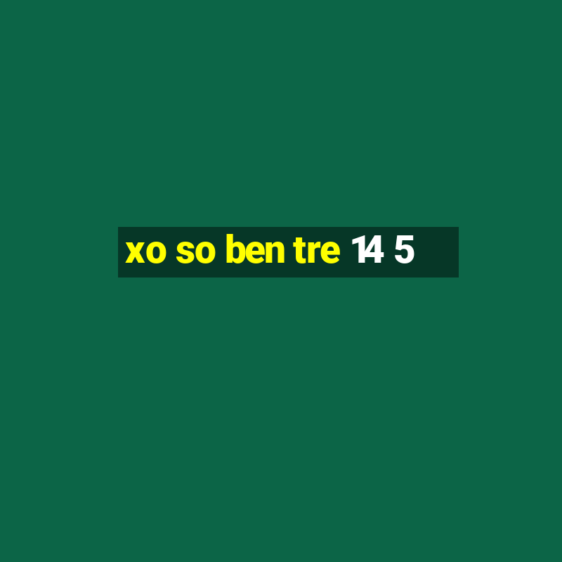 xo so ben tre 14 5