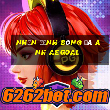 nhận định bóng đá anh aegoal