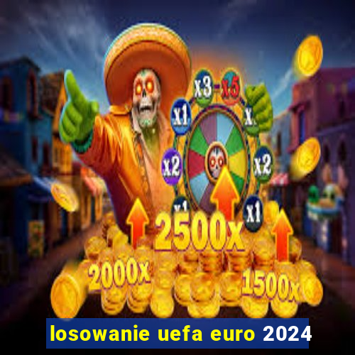 losowanie uefa euro 2024