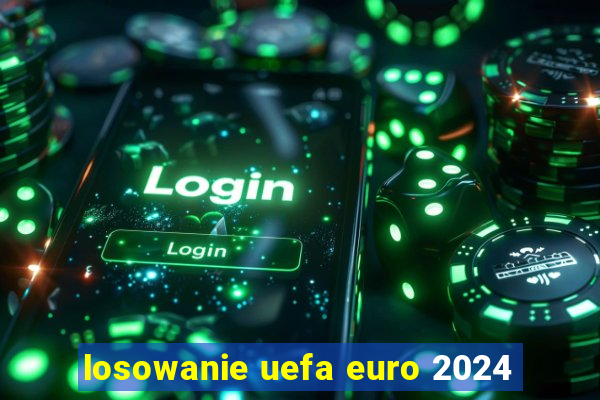 losowanie uefa euro 2024