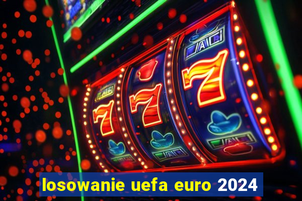 losowanie uefa euro 2024