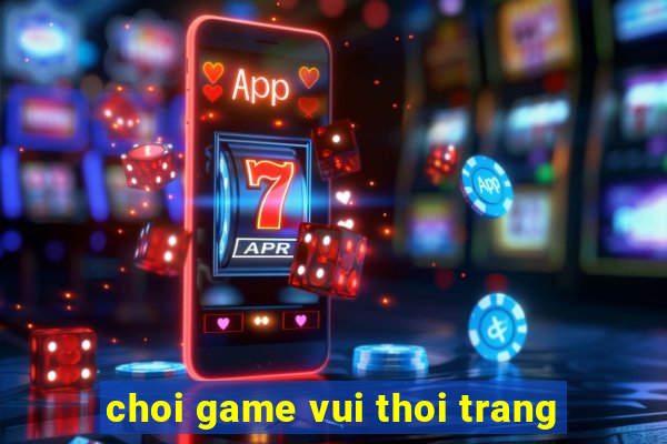 choi game vui thoi trang