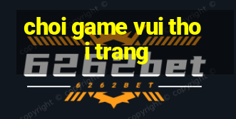 choi game vui thoi trang