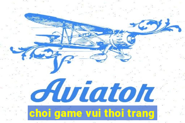 choi game vui thoi trang