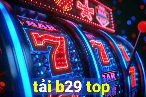 tải b29 top