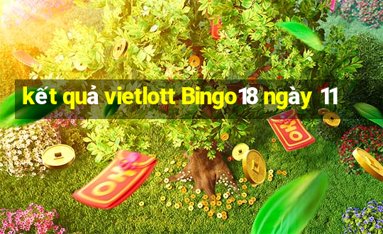 kết quả vietlott Bingo18 ngày 11