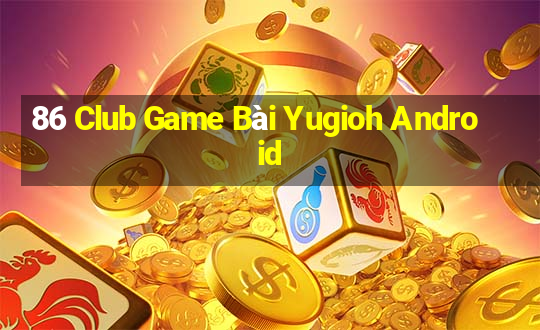 86 Club Game Bài Yugioh Android