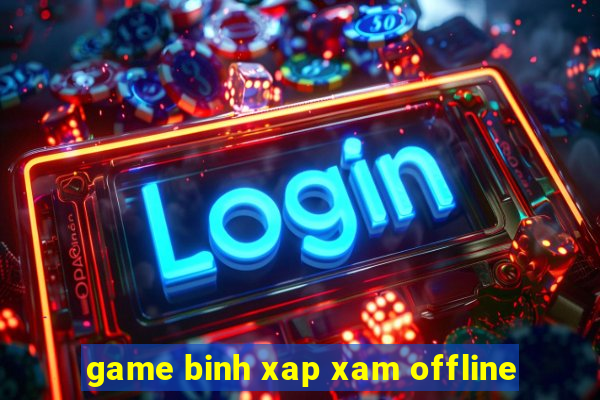 game binh xap xam offline