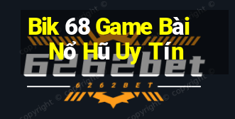 Bik 68 Game Bài Nổ Hũ Uy Tín