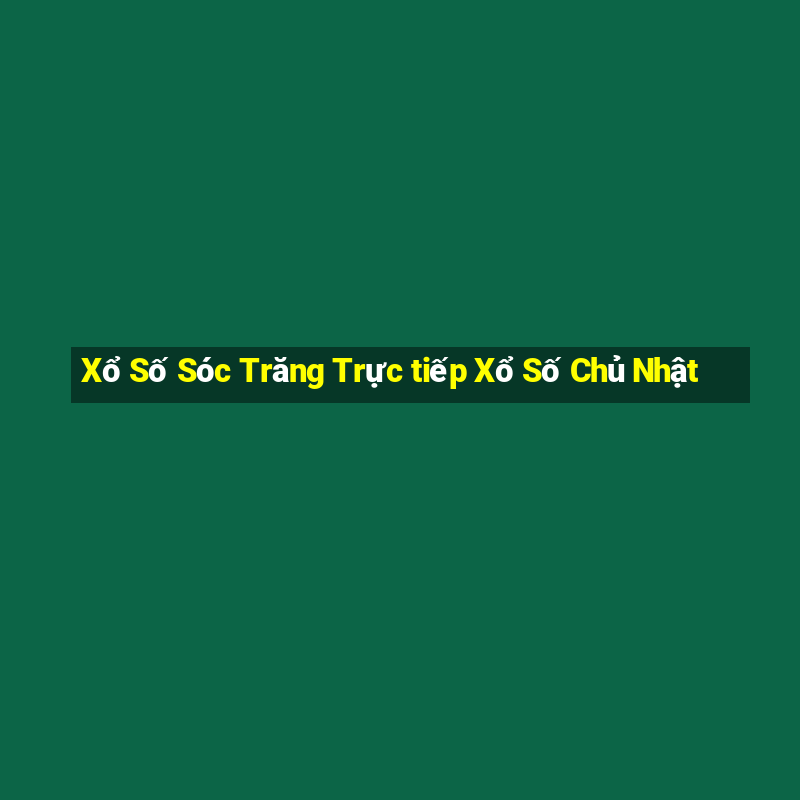 Xổ Số Sóc Trăng Trực tiếp Xổ Số Chủ Nhật