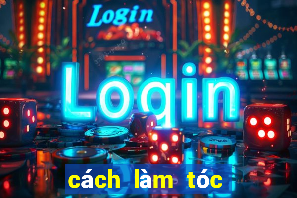 cách làm tóc hết bết nhanh