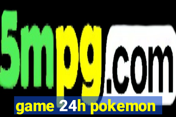 game 24h pokemon