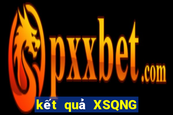 kết quả XSQNG ngày 17