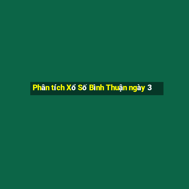 Phân tích Xổ Số Bình Thuận ngày 3