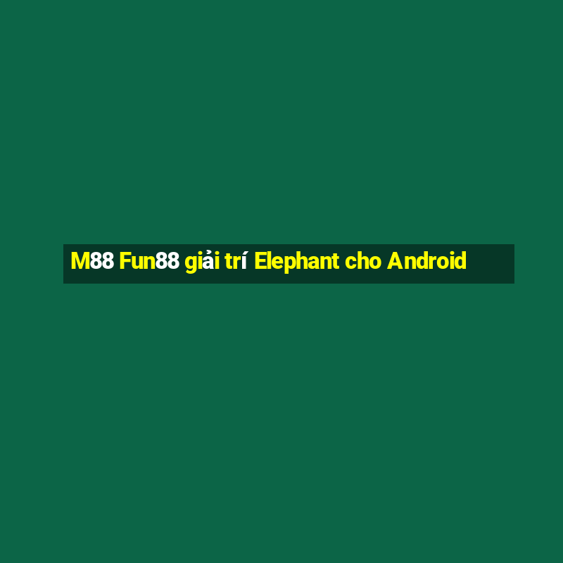 M88 Fun88 giải trí Elephant cho Android