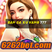 ban ca xu vang 777