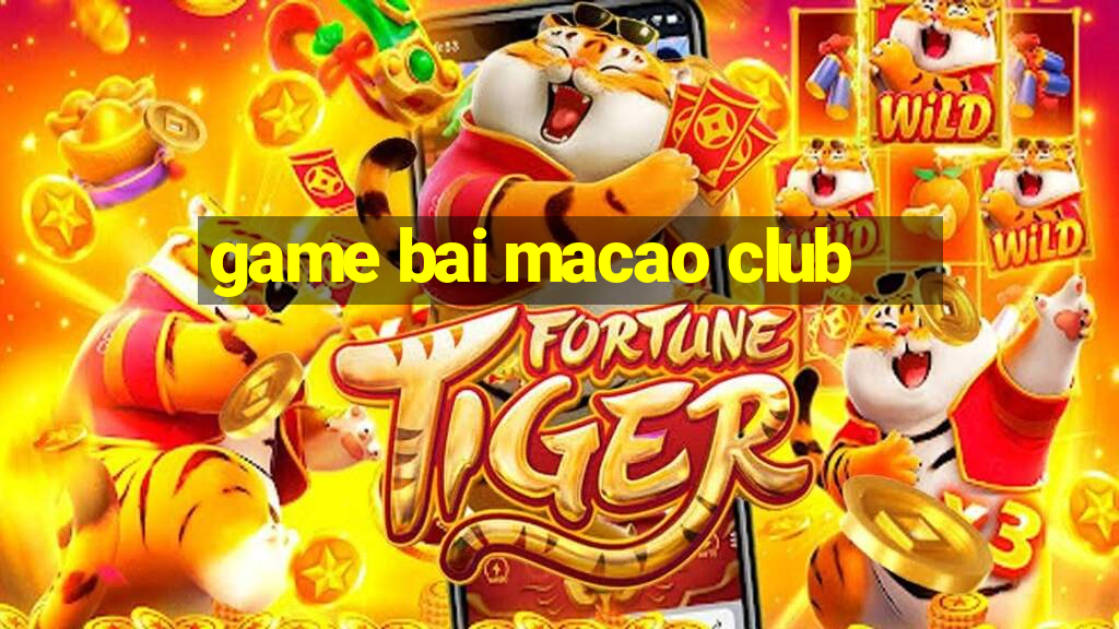 game bai macao club