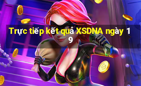 Trực tiếp kết quả XSDNA ngày 19