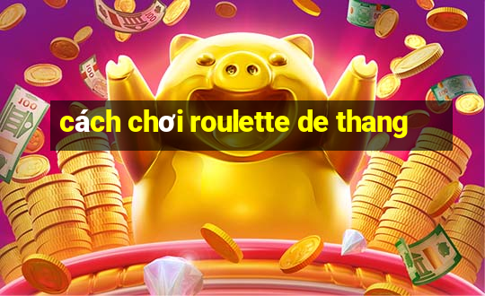 cách chơi roulette de thang