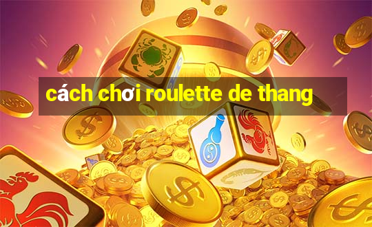 cách chơi roulette de thang