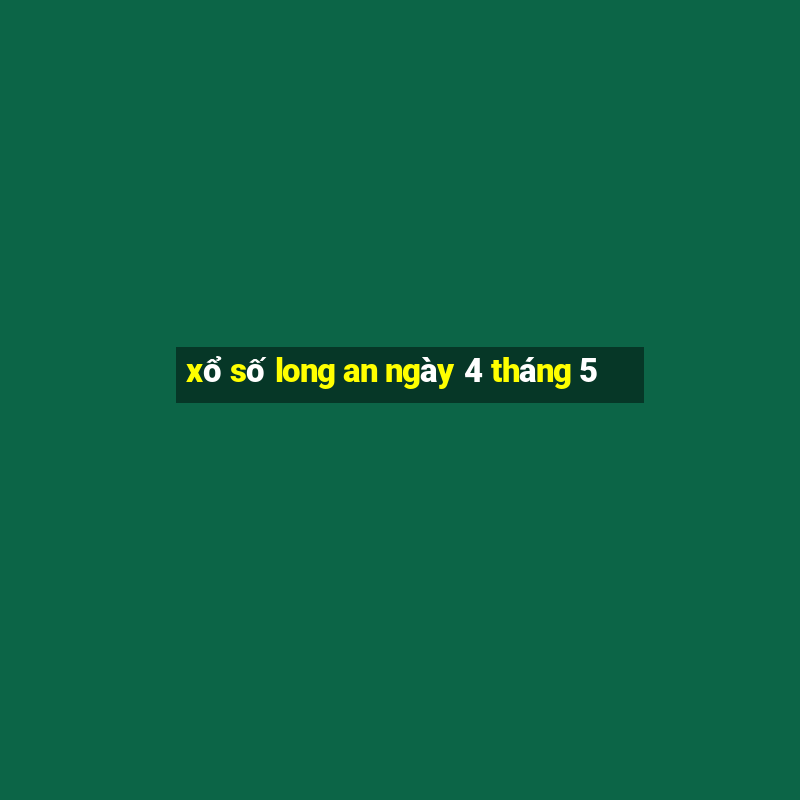 xổ số long an ngày 4 tháng 5