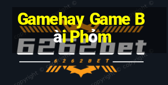 Gamehay Game Bài Phỏm