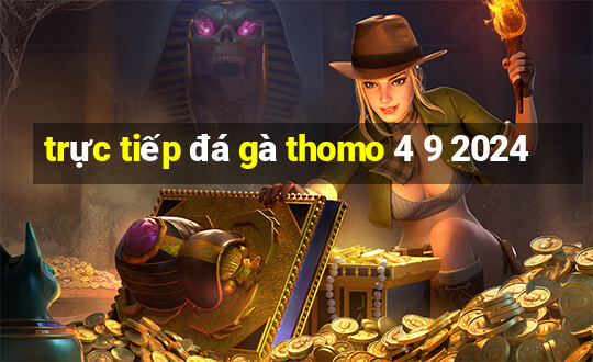 trực tiếp đá gà thomo 4 9 2024