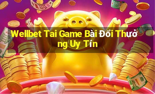 Wellbet Tai Game Bài Đổi Thưởng Uy Tín