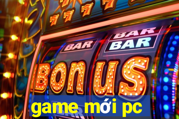 game mới pc