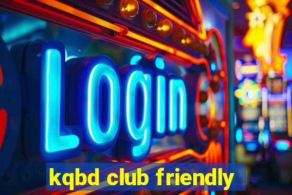 kqbd club friendly