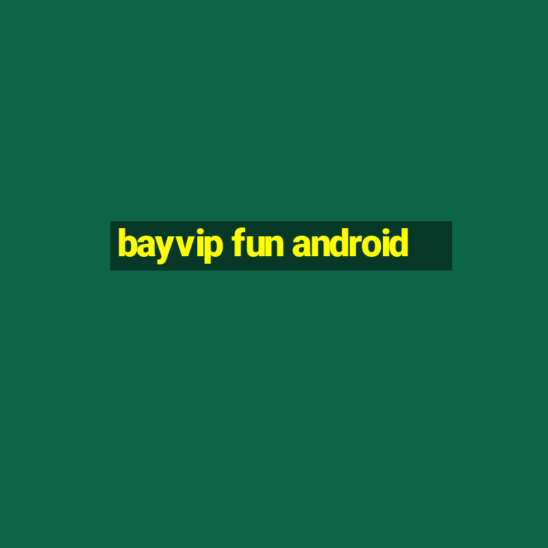 bayvip fun android